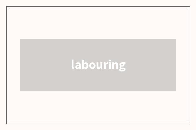 labouring