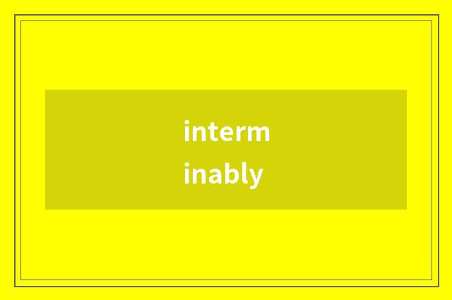 interminably