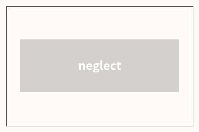 neglect