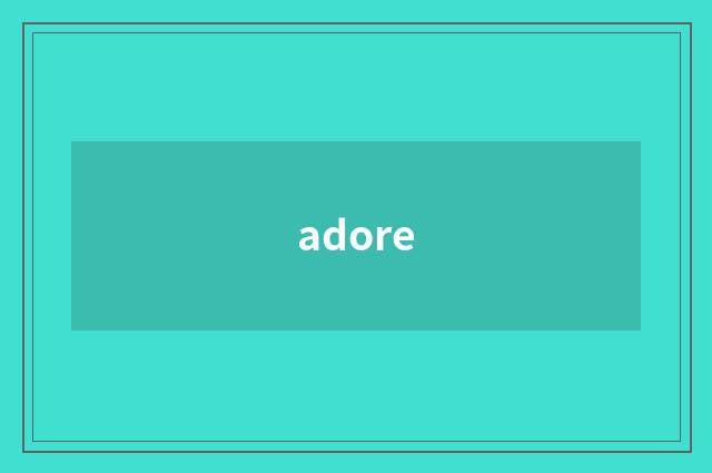 adore