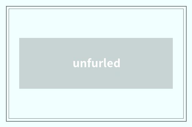 unfurled