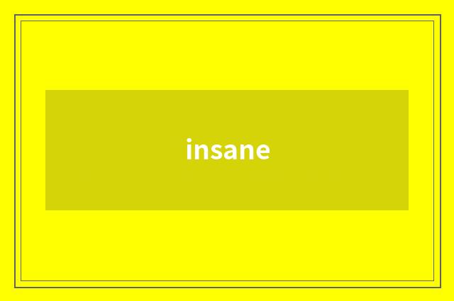 insane
