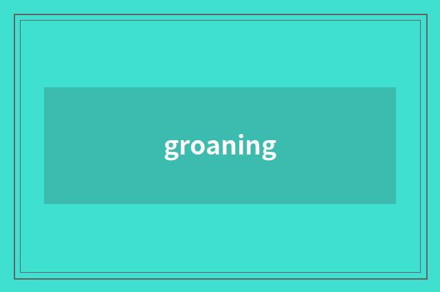 groaning