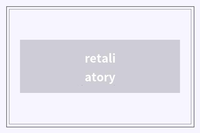 retaliatory