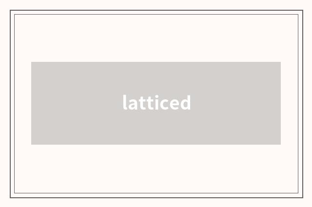 latticed