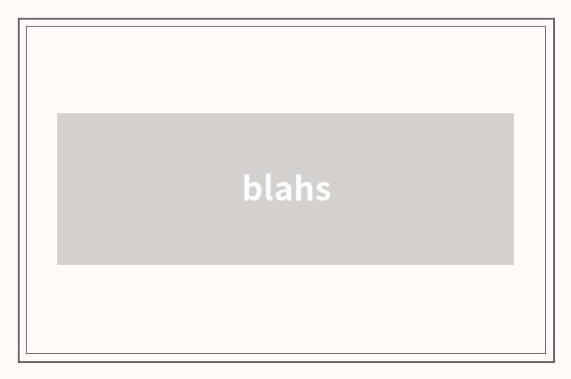 blahs