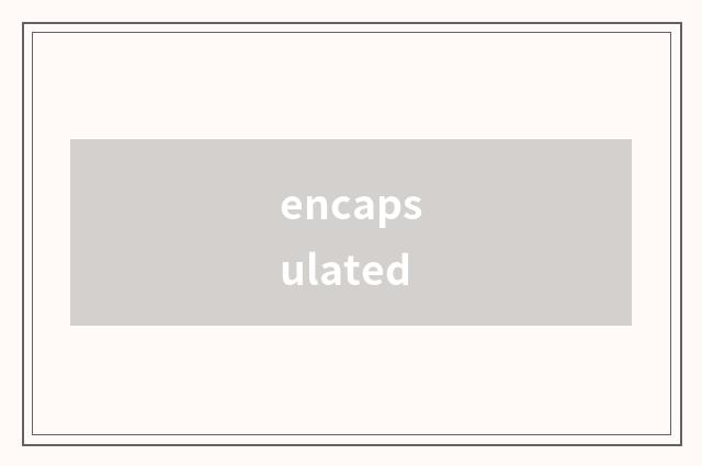 encapsulated