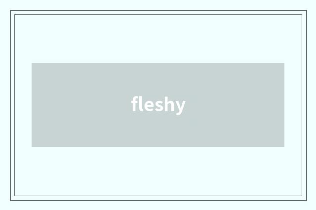 fleshy