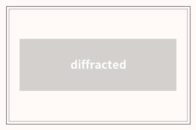 diffracted