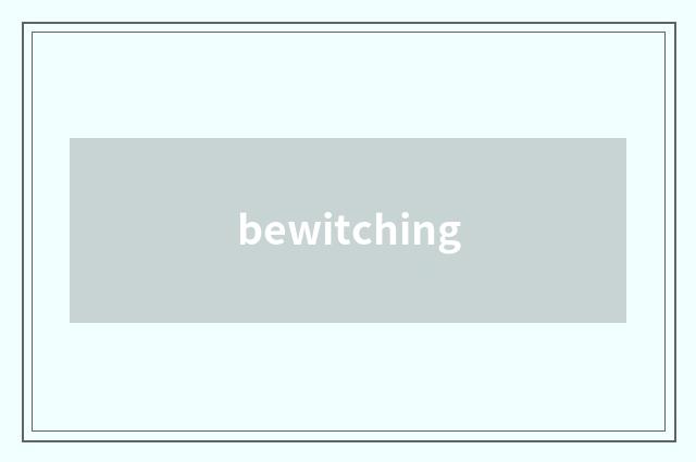 bewitching