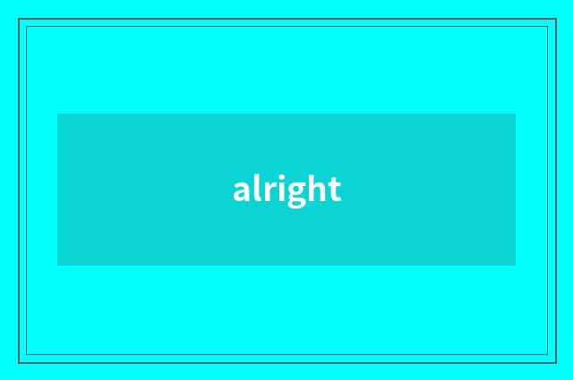 alright