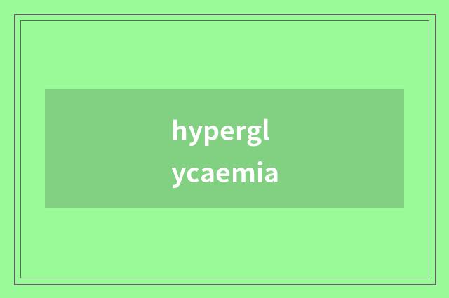 hyperglycaemia