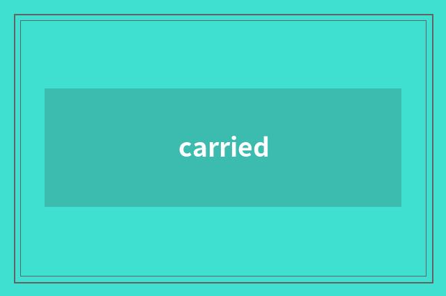 carried