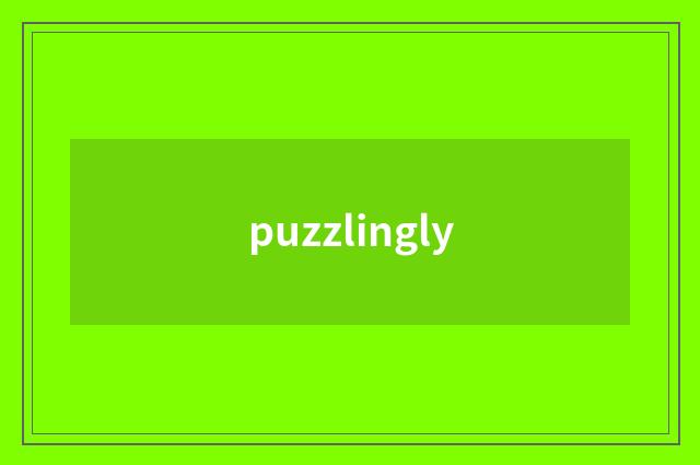 puzzlingly