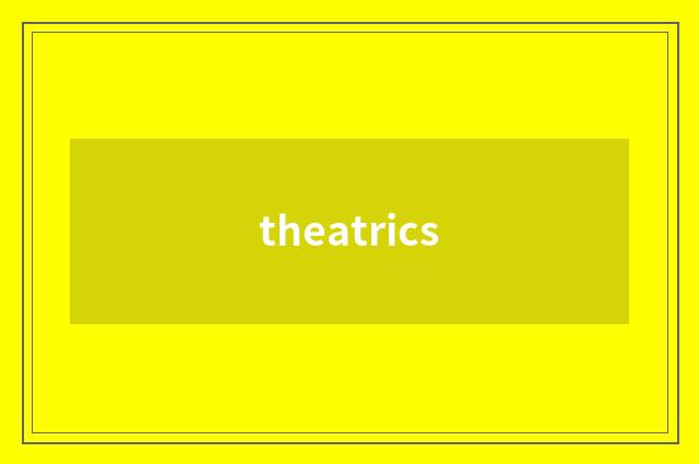 theatrics