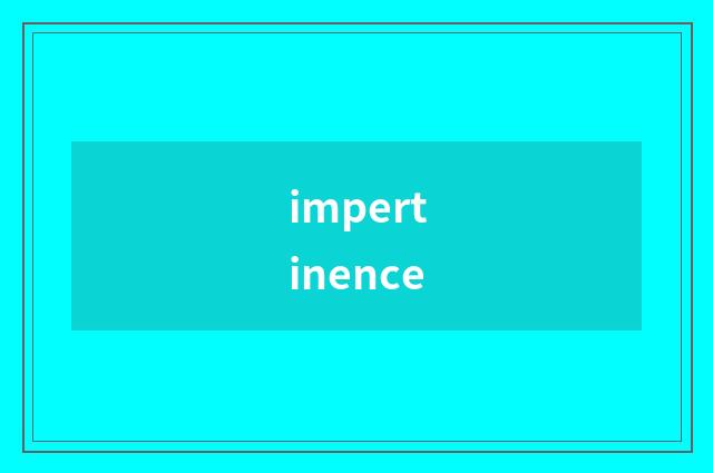 impertinence