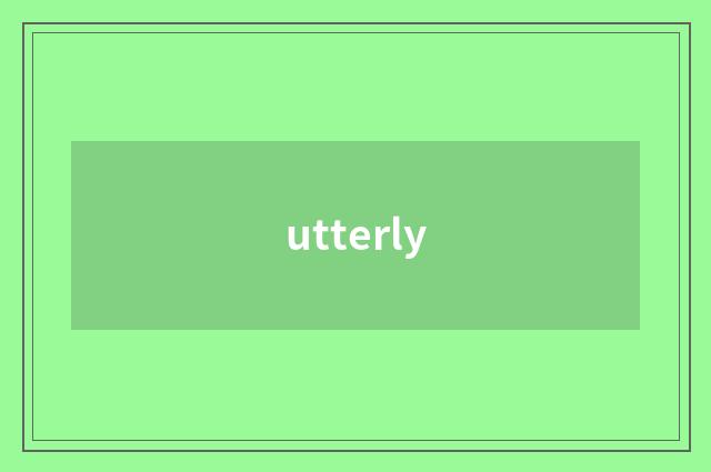 utterly