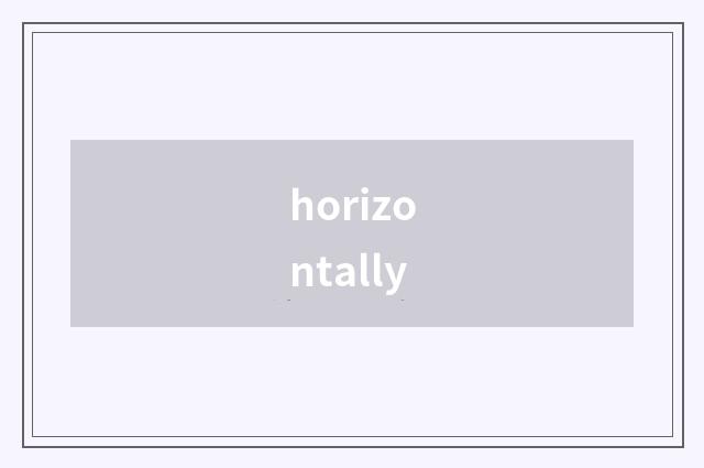 horizontally