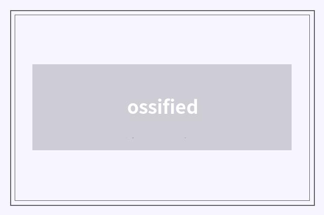 ossified