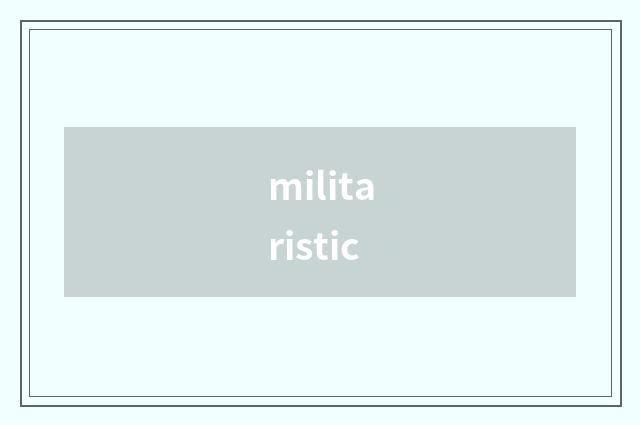 militaristic