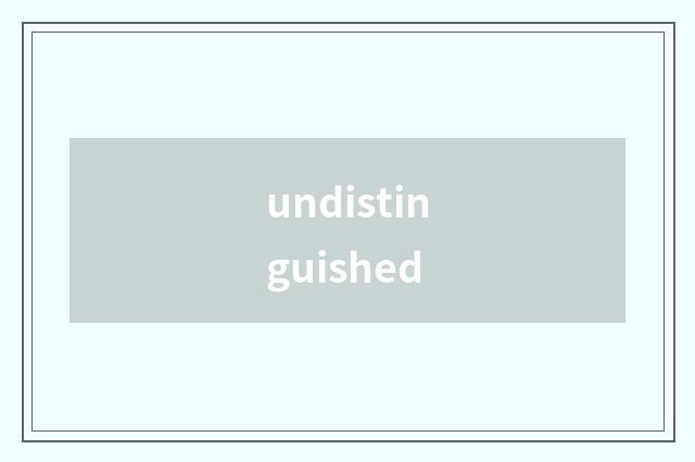 undistinguished