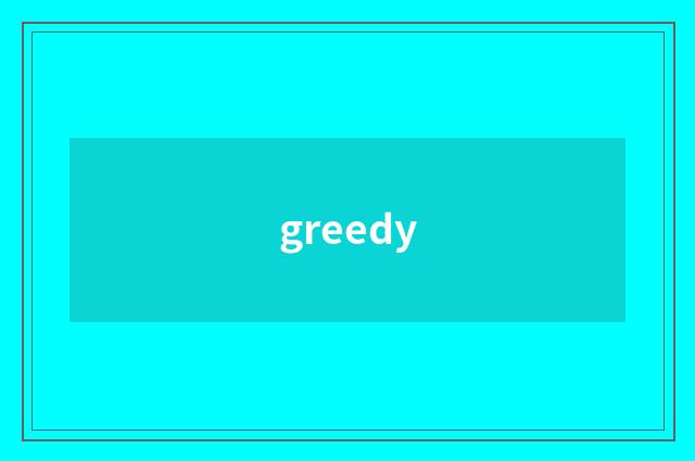 greedy