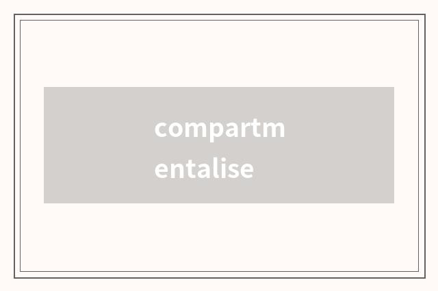 compartmentalise