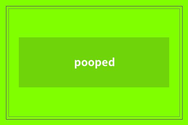 pooped