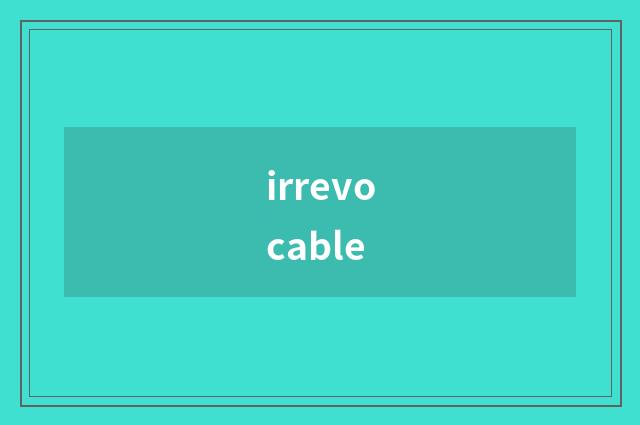 irrevocable