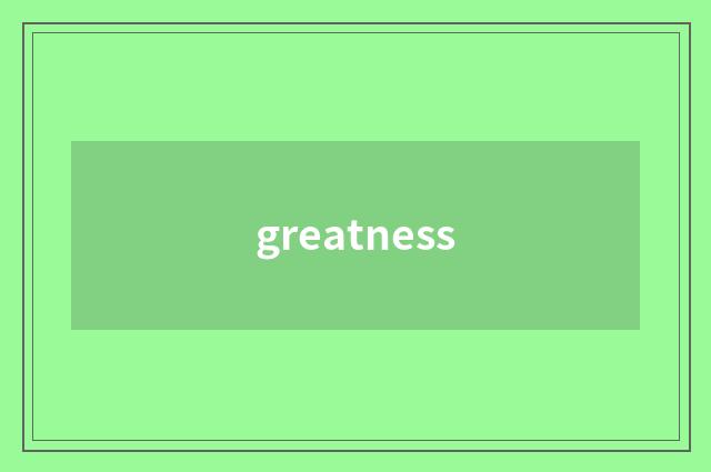 greatness
