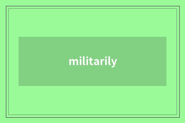 militarily