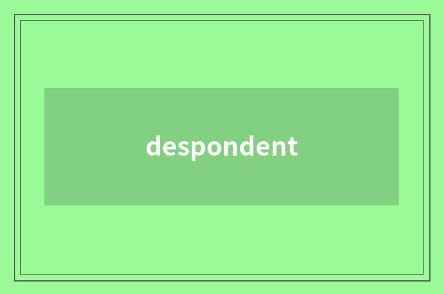 despondent