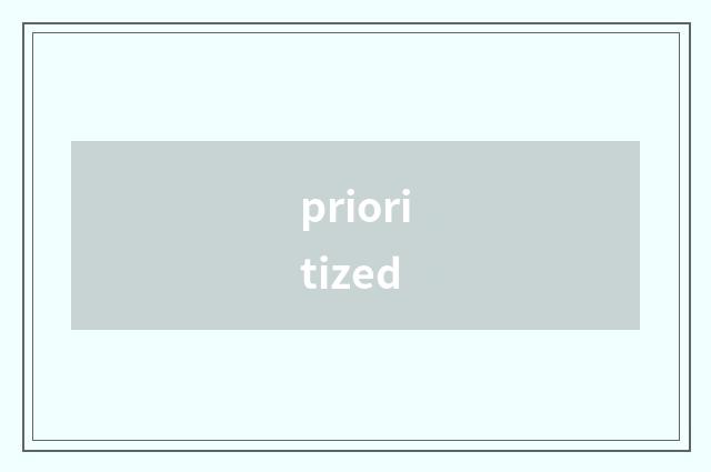 prioritized