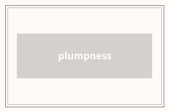 plumpness