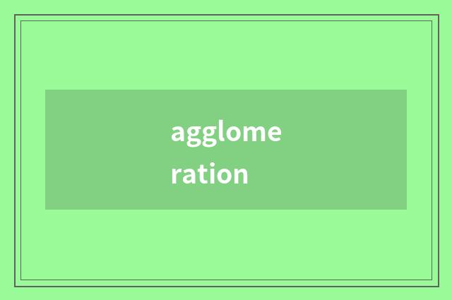 agglomeration