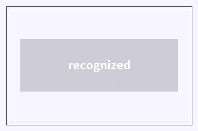 recognized