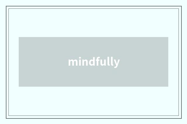 mindfully