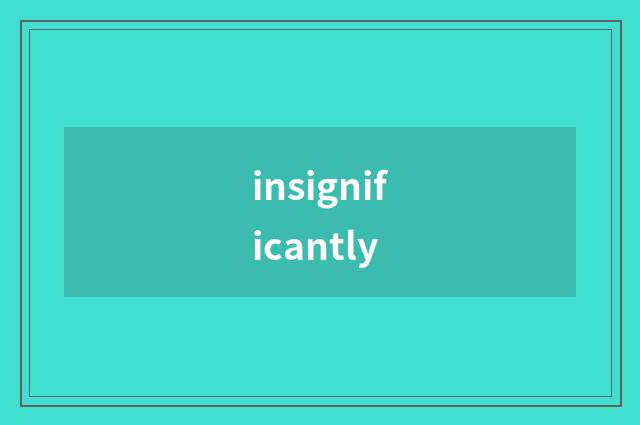 insignificantly