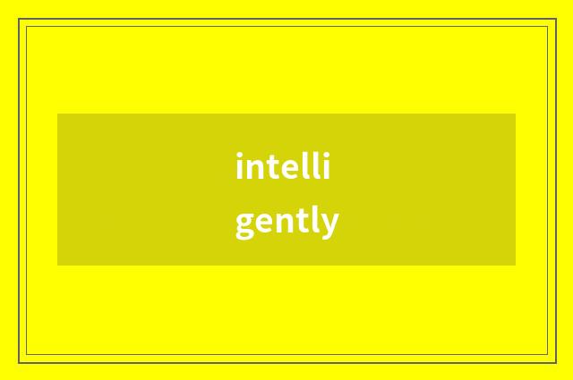 intelligently