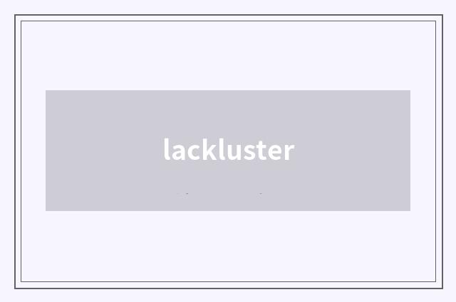 lackluster