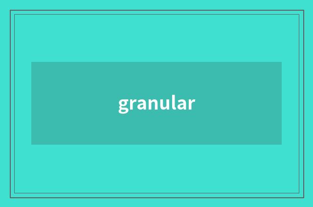 granular