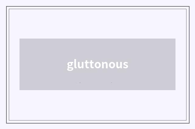 gluttonous