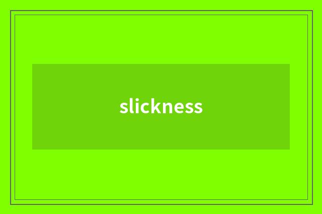 slickness