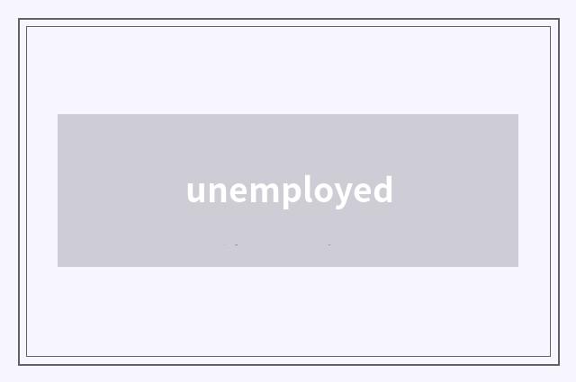 unemployed