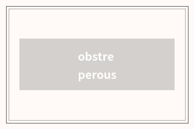 obstreperous