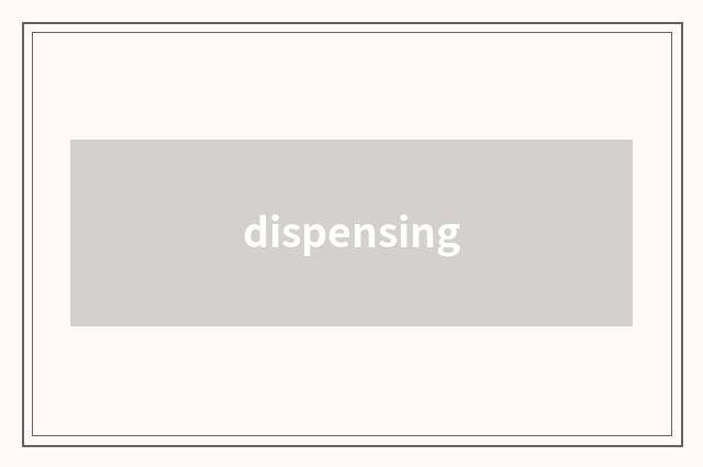 dispensing