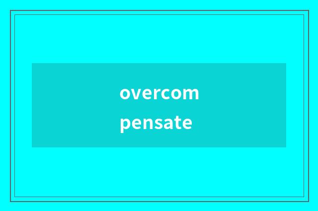 overcompensate