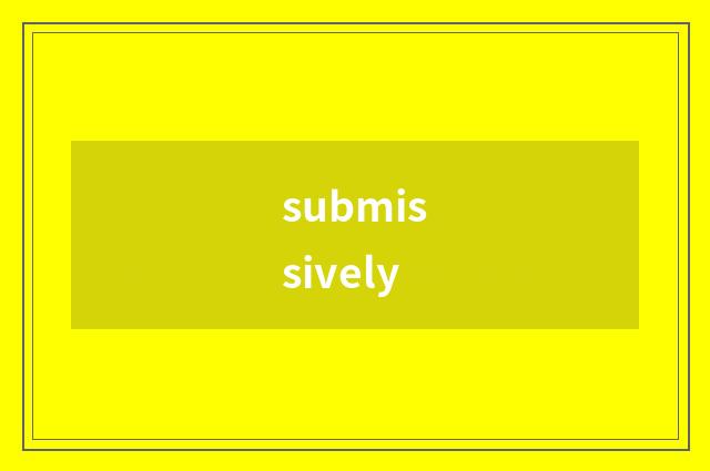 submissively