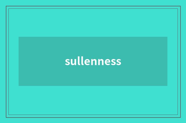 sullenness