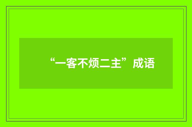 “一客不烦二主”成语